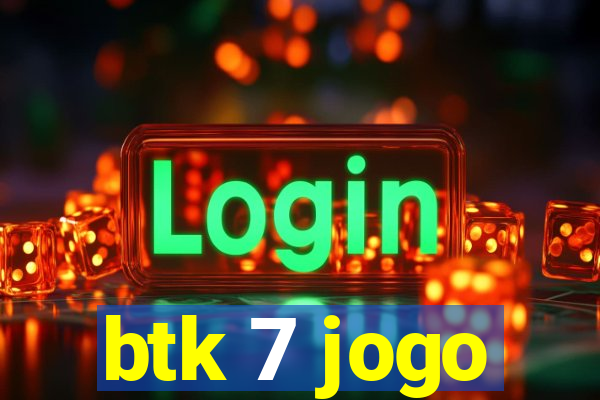 btk 7 jogo